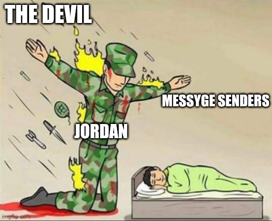 Soldier protecting sleeping child | THE DEVIL; MESSYGE SENDERS; JORDAN | image tagged in soldier protecting sleeping child | made w/ Imgflip meme maker