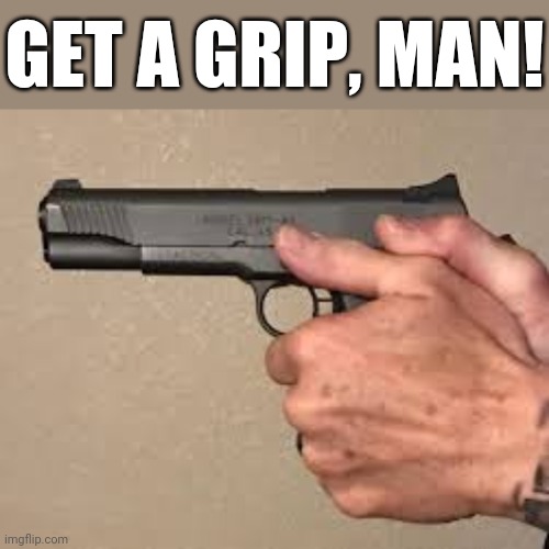 GET A GRIP, MAN! | made w/ Imgflip meme maker