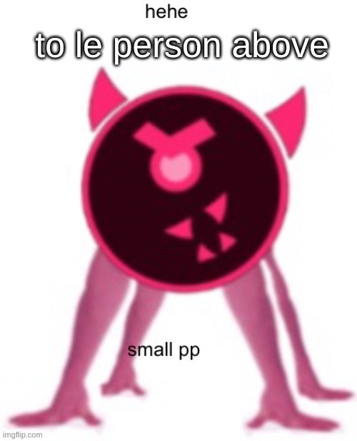 to le person above | made w/ Imgflip meme maker