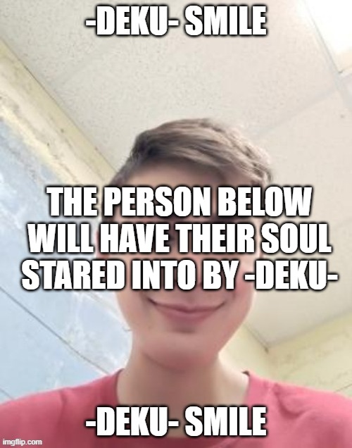 THE PERSON BELOW WILL HAVE THEIR SOUL STARED INTO BY -DEKU- | made w/ Imgflip meme maker