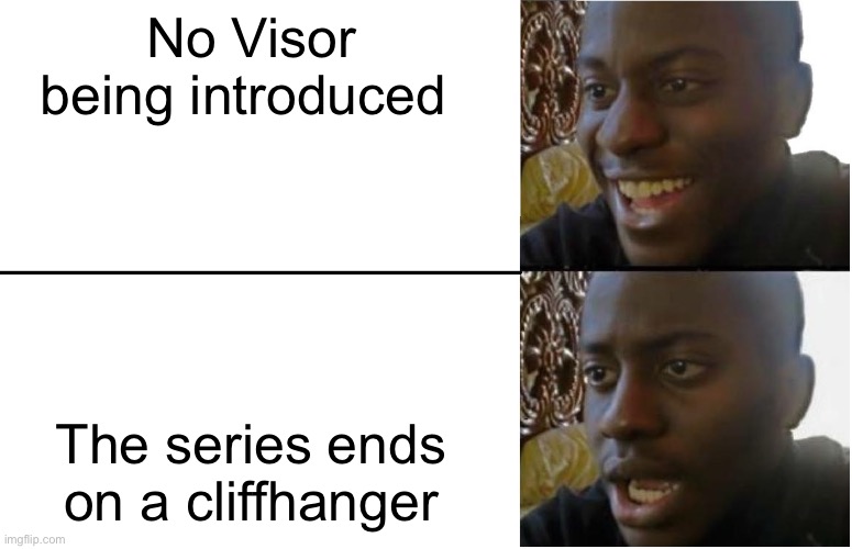 Disappointed Black Guy | No Visor being introduced; The series ends on a cliffhanger | image tagged in disappointed black guy | made w/ Imgflip meme maker