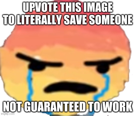 UrJustJealous | UPVOTE THIS IMAGE TO LITERALLY SAVE SOMEONE; NOT GUARANTEED TO WORK | image tagged in urjustjealous | made w/ Imgflip meme maker