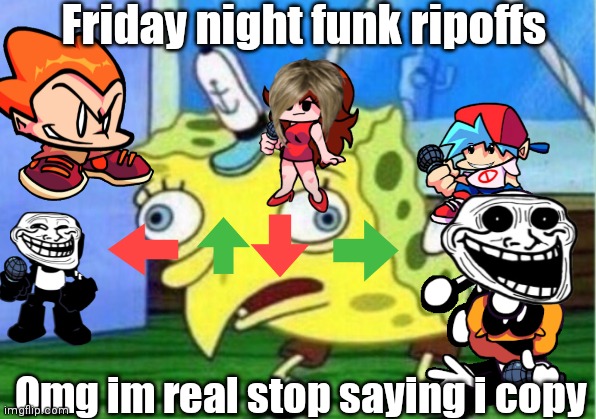 Mocking Spongebob Meme | Friday night funk ripoffs; Omg im real stop saying i copy | image tagged in memes,mocking spongebob | made w/ Imgflip meme maker