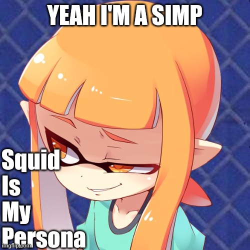 Smug Inkling | YEAH I'M A SIMP; Squid
Is
My
Persona | image tagged in smug inkling | made w/ Imgflip meme maker