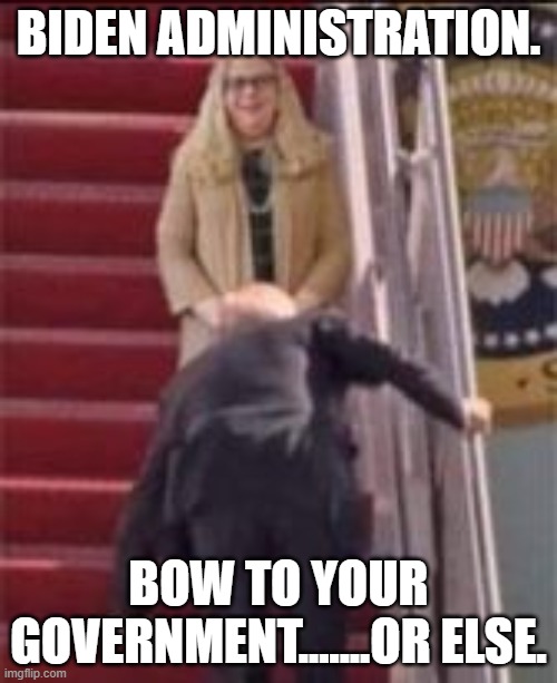 Biden Administration | BIDEN ADMINISTRATION. BOW TO YOUR GOVERNMENT.......OR ELSE. | image tagged in biden administration | made w/ Imgflip meme maker