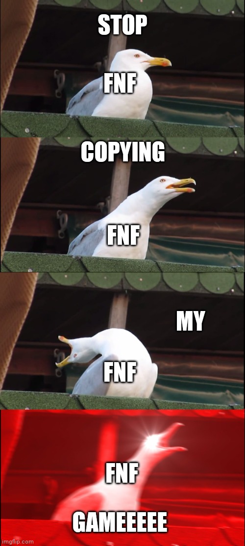 Inhaling Seagull | STOP; FNF; COPYING; FNF; MY; FNF; FNF; GAMEEEEE | image tagged in memes,inhaling seagull | made w/ Imgflip meme maker