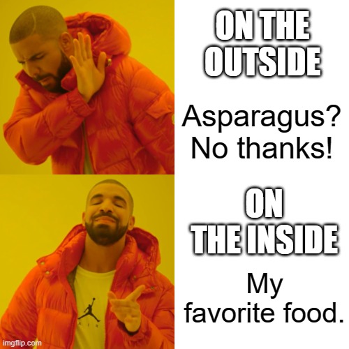 Asparagus | ON THE OUTSIDE; Asparagus? No thanks! ON THE INSIDE; My favorite food. | image tagged in memes,drake hotline bling | made w/ Imgflip meme maker