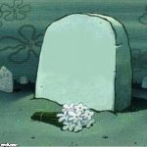 Here Lies X | image tagged in here lies x | made w/ Imgflip meme maker