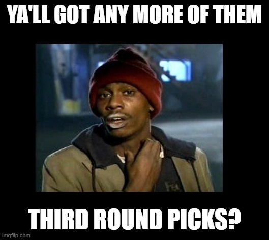 dave chappelle y'all got any more of crackhead |  YA'LL GOT ANY MORE OF THEM; THIRD ROUND PICKS? | image tagged in dave chappelle y'all got any more of crackhead | made w/ Imgflip meme maker
