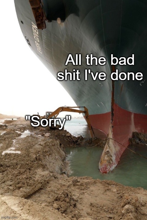 . | All the bad shit I've done; "Sorry" | image tagged in there was an attempt | made w/ Imgflip meme maker