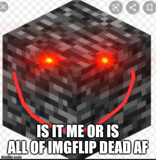 shitass | IS IT ME OR IS ALL OF IMGFLIP DEAD AF | image tagged in shitass | made w/ Imgflip meme maker