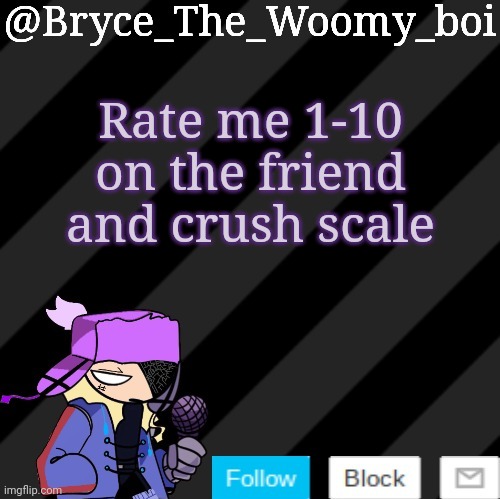 Bryce_The_Woomy_boi darkmode | Rate me 1-10 on the friend and crush scale | image tagged in bryce_the_woomy_boi darkmode | made w/ Imgflip meme maker