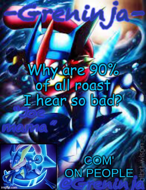 they all have a flaw | Why are 90% of all roast I hear so bad? COM' ON PEOPLE | image tagged in msmg,memes | made w/ Imgflip meme maker
