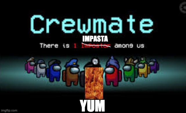 There is 1 imposter among us |  IMPASTA; YUM | image tagged in there is 1 imposter among us | made w/ Imgflip meme maker