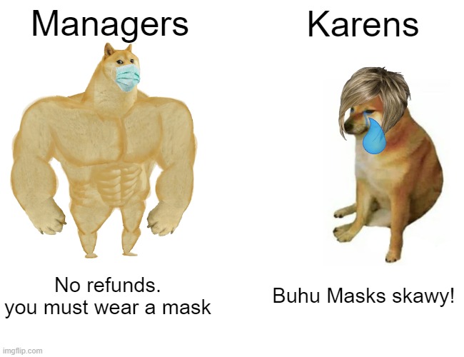 Karen Vs. Manager | Managers; Karens; No refunds. you must wear a mask; Buhu Masks skawy! | image tagged in memes,buff doge vs cheems | made w/ Imgflip meme maker