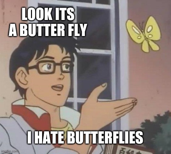 Is This A Pigeon | LOOK ITS A BUTTER FLY; I HATE BUTTERFLIES | image tagged in memes,is this a pigeon | made w/ Imgflip meme maker