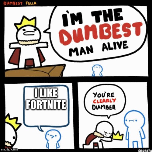 im the dumbest man alive (higher quality) | I LIKE FORTNITE | image tagged in im the dumbest man alive higher quality | made w/ Imgflip meme maker