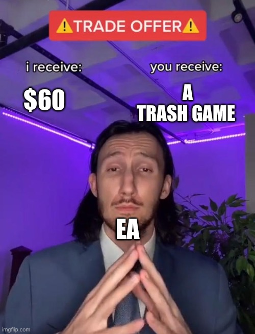 Ea | A TRASH GAME; $60; EA | image tagged in trade offer,trash | made w/ Imgflip meme maker