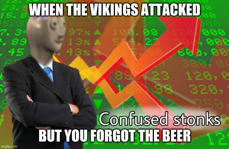 Vikings | WHEN THE VIKINGS ATTACKED; BUT YOU FORGOT THE BEER | image tagged in confused stonks | made w/ Imgflip meme maker
