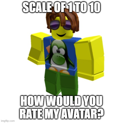 how would you rate my avatar? | SCALE OF 1 TO 10; HOW WOULD YOU RATE MY AVATAR? | image tagged in avatar,roblox | made w/ Imgflip meme maker