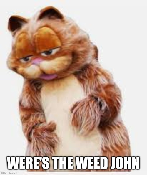 Were | WERE'S THE WEED JOHN | image tagged in weed,garfield | made w/ Imgflip meme maker