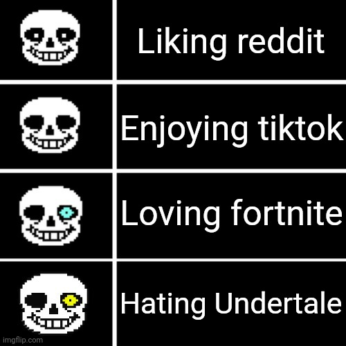 Sans eyes | Liking reddit Enjoying tiktok Loving fortnite Hating Undertale | image tagged in sans eyes | made w/ Imgflip meme maker