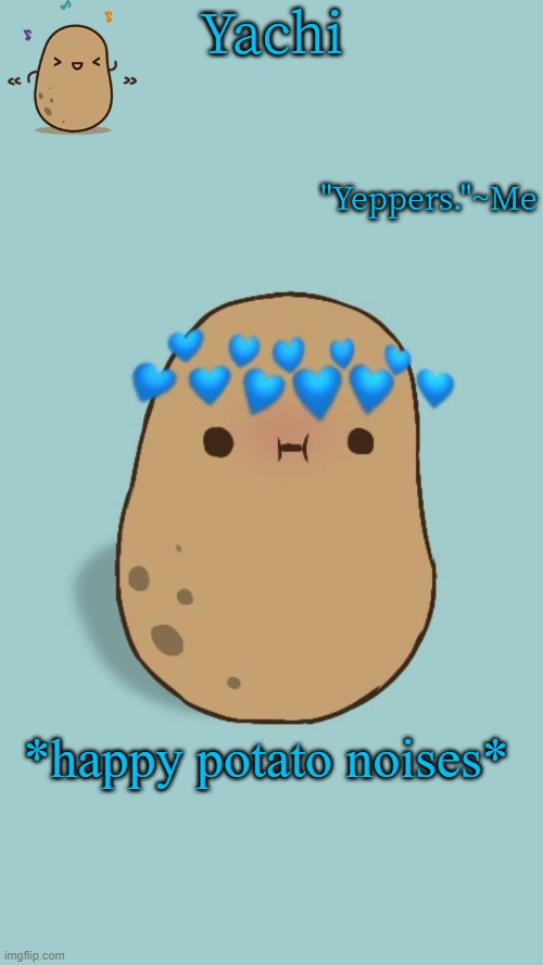 Yachi's potato temp | *happy potato noises* | image tagged in yachi's potato temp | made w/ Imgflip meme maker