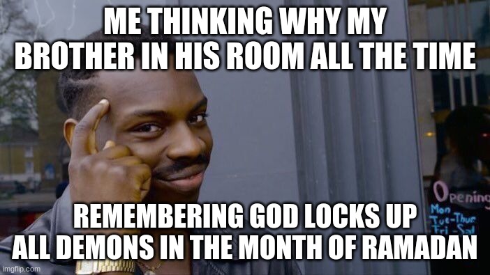 Roll Safe Think About It Meme | ME THINKING WHY MY BROTHER IN HIS ROOM ALL THE TIME; REMEMBERING GOD LOCKS UP ALL DEMONS IN THE MONTH OF RAMADAN | image tagged in memes,roll safe think about it | made w/ Imgflip meme maker
