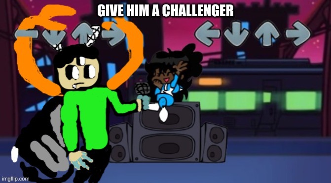 . | GIVE HIM A CHALLENGER | image tagged in carlos in fnf | made w/ Imgflip meme maker