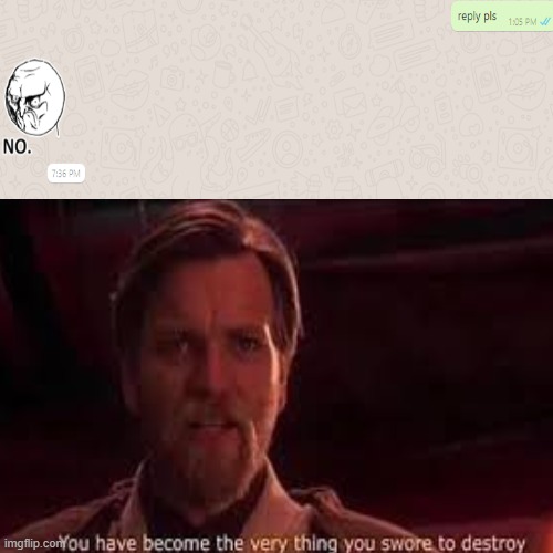 Haha reply go brrrrr | image tagged in obi wan kenobi,you became the very thing you swore to destroy,reply,text messages,message | made w/ Imgflip meme maker