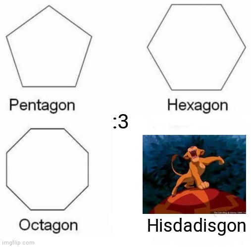 :3 | :3; Hisdadisgon | image tagged in memes,pentagon hexagon octagon | made w/ Imgflip meme maker