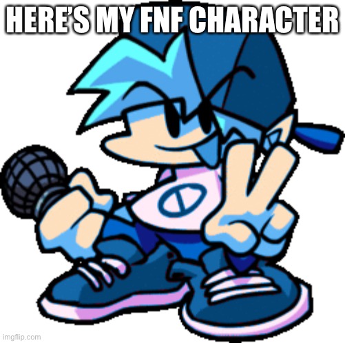 I may have just made everything blue but who cares | HERE’S MY FNF CHARACTER | made w/ Imgflip meme maker