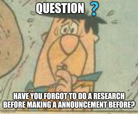 I forgot to obey darmug- | QUESTION ❓; HAVE YOU FORGOT TO DO A RESEARCH BEFORE MAKING A ANNOUNCEMENT BEFORE? | made w/ Imgflip meme maker