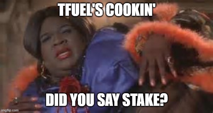 Did you say steak? | TFUEL'S COOKIN'; DID YOU SAY STAKE? | image tagged in did you say steak | made w/ Imgflip meme maker