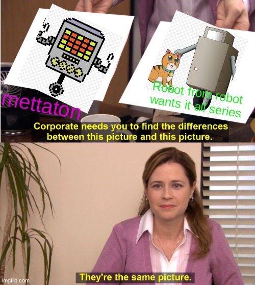 The music sounds similar too | mettaton; Robot from robot wants it all series | image tagged in memes,they're the same picture,undertale,mettaton | made w/ Imgflip meme maker