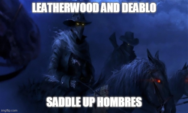 LEATHERWOOD AND DEABLO; SADDLE UP HOMBRES | image tagged in raiders | made w/ Imgflip meme maker