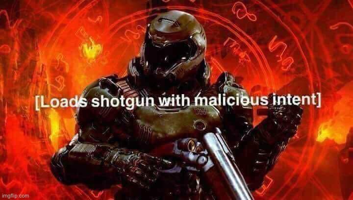 Imgflip users: We are a great community of non-toxic people! Also imgflip users when somebody likes something hated by the inter | image tagged in loads shotgun with malicious intent,imgflip users,doomguy,doom,shotgun,gun | made w/ Imgflip meme maker