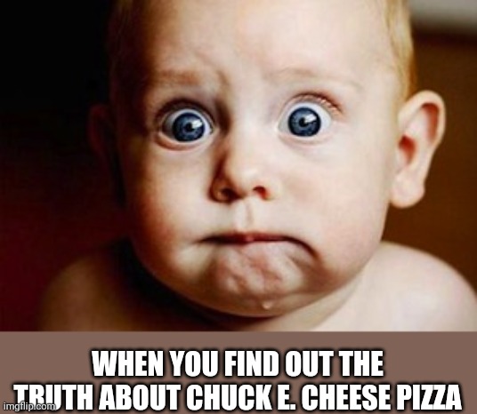 Chuck e cheese pizza has longer pieces then other pieces of the pizza so that most likely means that it is already used | WHEN YOU FIND OUT THE TRUTH ABOUT CHUCK E. CHEESE PIZZA | image tagged in chuck e cheese,pizza | made w/ Imgflip meme maker