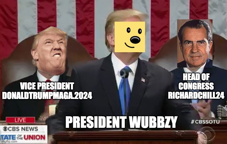 I have heard claims that MAGA is quitting imgflip, in which case maybe his running mate Danny_ could be vice president? | VICE PRESIDENT DONALDTRUMPMAGA.2024; HEAD OF CONGRESS RICHARDCHILL24; PRESIDENT WUBBZY | image tagged in state of the union,memes,politics | made w/ Imgflip meme maker
