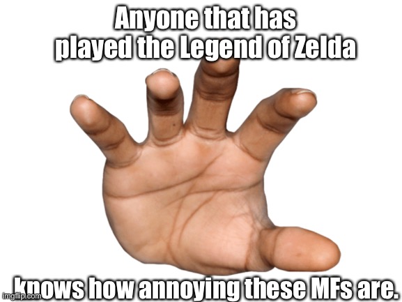 Handy Boi | Anyone that has played the Legend of Zelda; knows how annoying these MFs are. | image tagged in blank white template | made w/ Imgflip meme maker