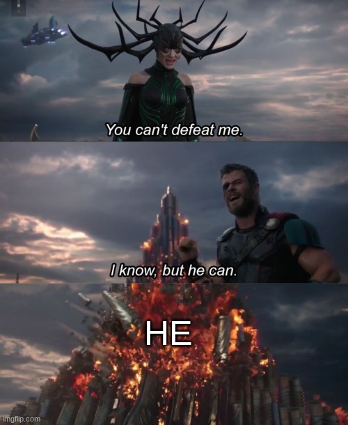 You can't defeat me | HE | image tagged in you can't defeat me | made w/ Imgflip meme maker