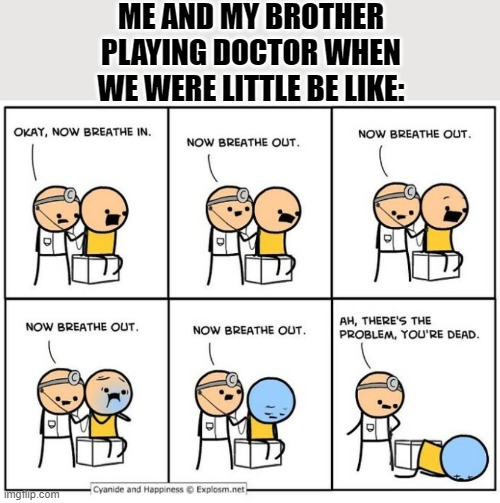 ME AND MY BROTHER PLAYING DOCTOR WHEN WE WERE LITTLE BE LIKE: | made w/ Imgflip meme maker