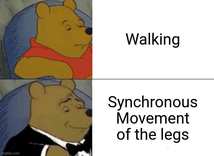 How to walk like a boss | Walking; Synchronous Movement of the legs | image tagged in memes,tuxedo winnie the pooh | made w/ Imgflip meme maker