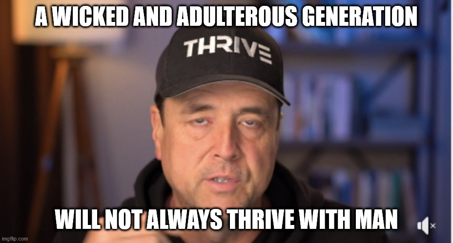 John Dehlin | A WICKED AND ADULTEROUS GENERATION; WILL NOT ALWAYS THRIVE WITH MAN | image tagged in john dehlin | made w/ Imgflip meme maker