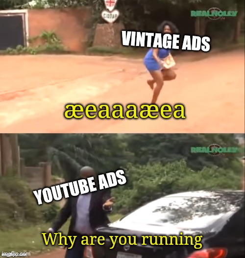 Why are you running | æeaaaæea Why are you running YOUTUBE ADS VINTAGE ADS | image tagged in why are you running | made w/ Imgflip meme maker