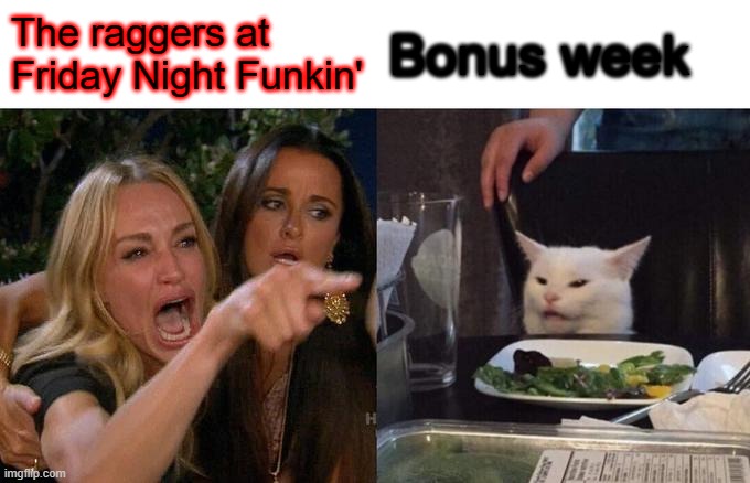 FNF RAGGERS | The raggers at Friday Night Funkin'; Bonus week | image tagged in memes,woman yelling at cat | made w/ Imgflip meme maker
