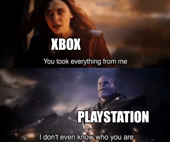 You took everything from me - I don't even know who you are | XBOX PLAYSTATION | image tagged in you took everything from me - i don't even know who you are | made w/ Imgflip meme maker