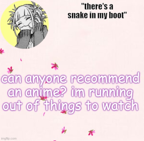ua_worm announcement | can anyone recommend an anime? im running out of things to watch | image tagged in ua_worm announcement | made w/ Imgflip meme maker