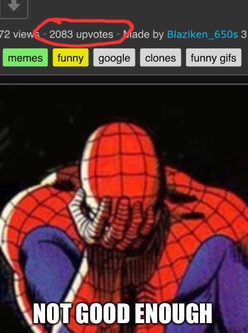 My most upvoted meme is so bad, it didn't even have any effort on earning upvotes (no need to upvote, not begging) | NOT GOOD ENOUGH | image tagged in memes,sad spiderman,why must you hurt me in this way,don't upvote | made w/ Imgflip meme maker