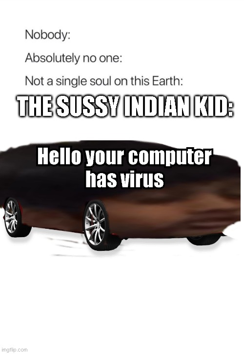 The sussy indian kid | THE SUSSY INDIAN KID: | image tagged in nobody absolutely no one | made w/ Imgflip meme maker